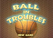 Thumbnail of Ball In Troubles